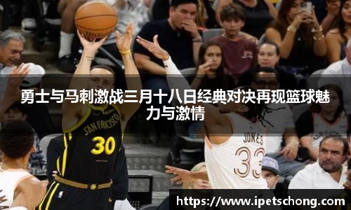 勇士与马刺激战三月十八日经典对决再现篮球魅力与激情